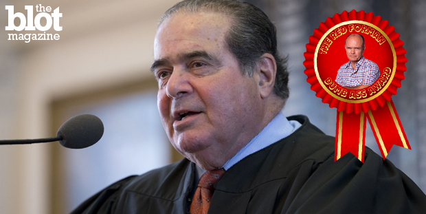 Following his recent statements about Obamacare and same-sex marriage, Supreme Court Justice Antonin Scalia deservedly nabs our Red Forman Dumbass Award. (© Bob Daemmrich/Corbis photo)